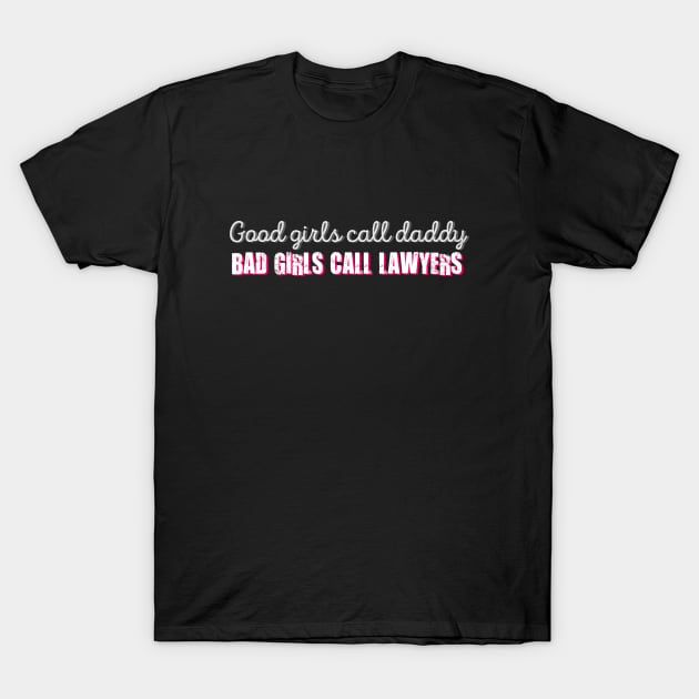 Bad Girls Call Lawyers Sassy Saying T-Shirt by TheDaintyTaurus